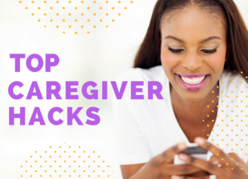 3 Caregiver Hacks To Add to Your Daily Routine