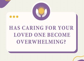 Has Caring For Your Loved One Become Overwhelming?